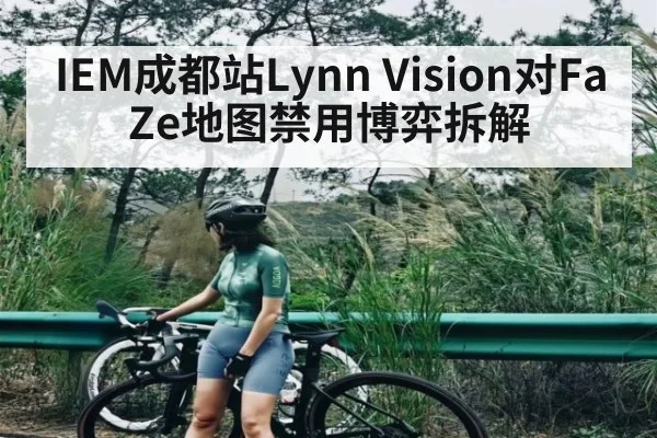 IEM成都站Lynn Vision对FaZe地图禁用博弈拆解(kaiyun sports)